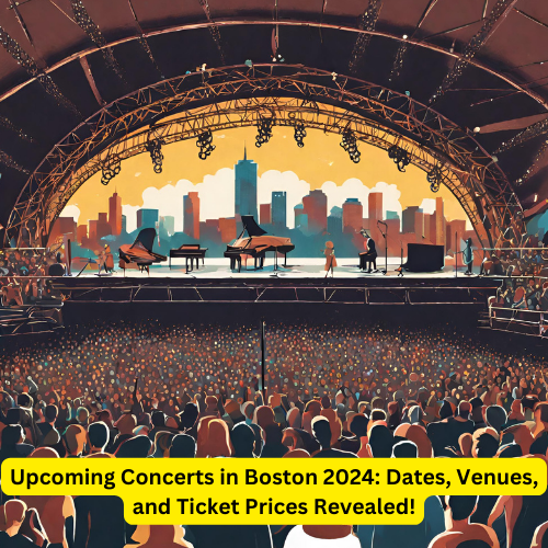 Concerts in Boston 2024 Dates, Venues, and Ticket Prices Revealed